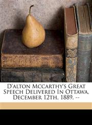 D'Alton McCarthy's great speech delivered in Ottawa, December 12th, 1889. --,1171930585,9781171930587