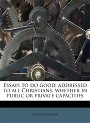 Essays to do good addressed to all Christians, whether in public or private capacities,1178776328,9781178776324