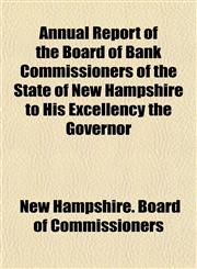 Annual Report of the Board of Bank Commissioners of the State of New Hampshire to His Excellency the Governor,1151650706,9781151650702