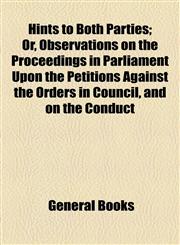 Hints to Both Parties; Or, Observations on the Proceedings in Parliament Upon the Petitions Against the Orders in Council, and on the Conduct,1154526380,9781154526387