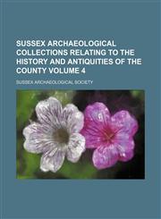 Sussex archaeological collections relating to the history and antiquities of the county Volume 4,1151237051,9781151237057