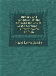 History and Condition of the Catawba Indians of South Carolina - Primary Source Edition,1294823280,9781294823285