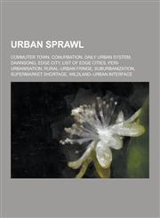Urban Sprawl Commuter Town, Conurbation, Daily Urban System, Dawnsong, Edge City, List of Edge Cities, Peri-Urbanisation, Rural-Urb,1230515682,9781230515687