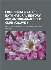 Proceedings of the Bath Natural History and Antiquarian Field Club Volume 1,1153531941,9781153531948