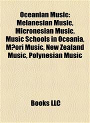 Oceanian Music Melanesian Music, Micronesian Music, Music Schools in Oceania, Māori Music, New Zealand Music, Polynesian Music,1158121040,9781158121045