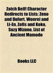 Zatch Bell! Character Redirects to Lists Zeno and Dufort, Wonrei and Li-En, Zofis and Koko, Suzy Mizuno, List of Ancient Mamodo,1158606656,9781158606658