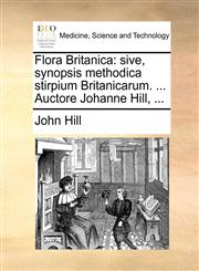 Flora Britanica sive, synopsis methodica stirpium Britanicarum. ... Auctore Johanne Hill, ...,1170392016,9781170392010