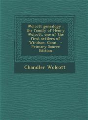 Wolcott Genealogy The Family of Henry Wolcott, One of the First Settlers of Windsor, Conn. - Primary Source Edition,129478952X,9781294789529