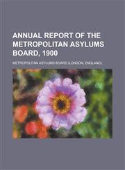 Annual report of the Metropolitan Asylums Board, 1900,123429222X,9781234292225
