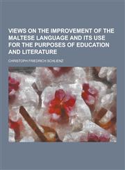 Views on the Improvement of the Maltese Language and Its Use for the Purposes of Education and Literature,1230377182,9781230377186