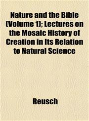 Nature and the Bible (Volume 1); Lectures on the Mosaic History of Creation in Its Relation to Natural Science,1152858327,9781152858329