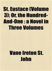 St. Eustace (Volume 3); Or, the Hundred-And-One a Novel in Three Volumes,1155035925,9781155035925
