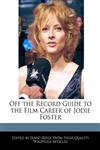 Off the Record Guide to the Film Career of Jodie Foster,1241013667,9781241013660