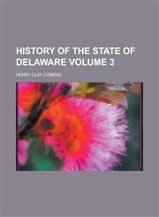 History of the State of Delaware Volume 3,1154018768,9781154018769
