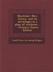 Montclair--New Jersey, and Its Advantages as a Place of Residence .. - Primary Source Edition,1295509547,9781295509546