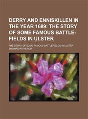 Derry and Enniskillen in the Year 1689; The Story of Some Famous Battle-Fields in Ulster. the Story of Some Famous Battlefields in Ulster,1151050830,9781151050830