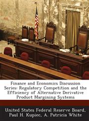 Finance and Economics Discussion Series Regulatory Competition and the Efficiency of Alternative Derivative Product Margining Systems,1288722249,9781288722242