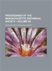Proceedings of the Massachusetts Historical Society (Volume 28),1153951339,9781153951333
