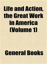 Life and Action, the Great Work in America (Volume 1),1153004968,9781153004961