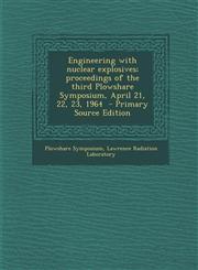Engineering with Nuclear Explosives; Proceedings of the Third Plowshare Symposium, April 21, 22, 23, 1964 - Primary Source Edition,1287821243,9781287821243