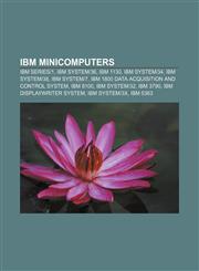 IBM minicomputers IBM Series|1, IBM System|36, IBM 1130, IBM System|34, IBM System|38, IBM System|7,1157619401,9781157619406