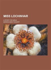 Miss Lochinvar; A Story for Girls,1230412891,9781230412894
