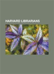 Harvard Librarians Andrews Norton, Bartol Brinkler, Charles Ammi Cutter, Charles Wendell David, Edward Holyoke, Fred Kilgour, Heda Margol,1230816755,9781230816753