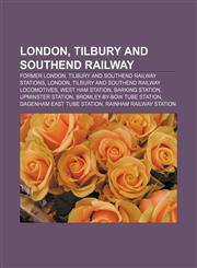 London, Tilbury and Southend Railway Former London, Tilbury and Southend Railway stations, London, Tilbury and Southend Railway locomotives,115807767X,9781158077670