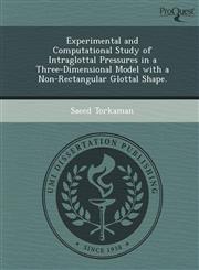 Experimental and Computational Study of Intraglottal Pressures in a Three-Dimensional Model with a Non-Rectangular Glottal Shape.,124906287X,9781249062875