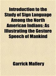 Introduction to the Study of Sign Language Among the North American Indians; As Illustrating the Gesture Speech of Mankind,1152840851,9781152840850