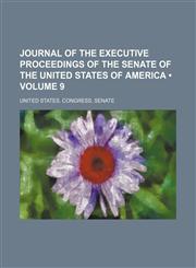 Journal of the Executive Proceedings of the Senate of the United States of America (Volume 9),1154308715,9781154308716