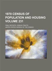 1970 Census of Population and Housing; Final Reports. Census Tracts Volume 231,1234039508,9781234039509
