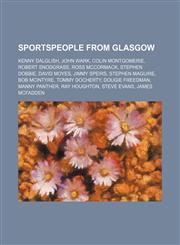 Sportspeople from Glasgow Kenny Dalglish, John Wark, Colin Montgomerie, Robert Snodgrass, Ross McCormack, Stephen Dobbie, David Moyes,1234582961,9781234582968