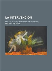 La Intervencion; Estudio de Derecho Internacional Publico,1235205738,9781235205736