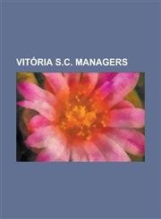 Vitoria S.C. Managers Antonio Luis Alves Ribeiro Oliveira, Artur Jorge (Footballer), Augusto Inacio, Bernardino Pedroto, Fernando Vaz, Herma,1230749195,9781230749198