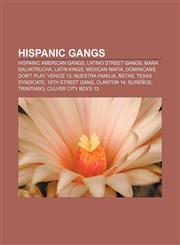 Hispanic gangs Hispanic American gangs, Latino street gangs, Mara Salvatrucha, Latin Kings, Mexican Mafia, Dominicans Don't Play, Venice 13,1156841046,9781156841044