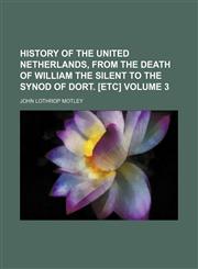 History of the United Netherlands, from the death of William the Silent to the Synod of Dort. [etc] Volume 3,123594638X,9781235946387
