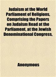 Judaism at the World Parliament of Religions, Comprising the Papers on Judaism Read at the Parliament, at the Jewish Denominational Congress,,115235745X,9781152357457