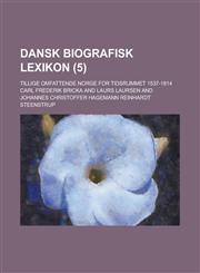 Dansk Biografisk Lexikon (5); Tillige Omfattende Norge for Tidsrummet 1537-1814,1235212866,9781235212864