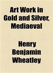 Art Work in Gold and Silver, Mediaeval,1154616894,9781154616897