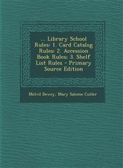 ... Library School Rules 1. Card Catalog Rules: 2. Accession Book Rules; 3. Shelf List Rules - Primary Source Edition,1294000314,9781294000310