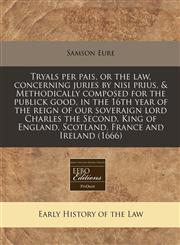 Tryals per pais, or the law, concerning juries by nisi prius, & Methodically composed for the publick good, in the 16th year of the reign of our soveraign lord Charles the Second, King of England, Scotland, France and Ireland (1666),1171298625,9781171298625