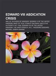 Edward VIII abdication crisis Wallis, Duchess of Windsor, George VI of the United Kingdom, Mary of Teck, Stanley Baldwin,115534846X,9781155348469