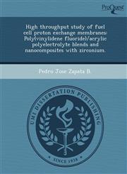 High throughput study of fuel cell proton exchange membranes Poly(vinylidene fluoride)/acrylic polyelectrolyte blends and nanocomposites with zirconium.,1243785705,9781243785701