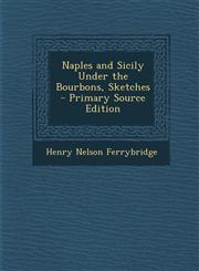 Naples and Sicily Under the Bourbons, Sketches - Primary Source Edition,1294386638,9781294386636