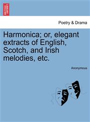 Harmonica; or, elegant extracts of English, Scotch, and Irish melodies, etc.,1241091838,9781241091835