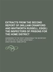 Extracts from the second report of (William Crawford and Whitworth Russell, esqs.) the inspectors of prisons for the home district; addressed to the Right Honourable the Secretary of State for the Home Department,1154564649,9781154564648