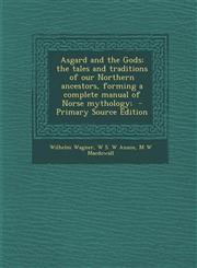 Asgard and the Gods; The Tales and Traditions of Our Northern Ancestors, Forming a Complete Manual of Norse Mythology; - Primary Source Edition,1294807889,9781294807889