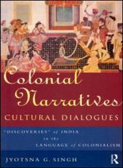 Colonial Narratives/Cultural Dialogues 'Discoveries' of India in the Language of Colonialism,0415085187,9780415085182