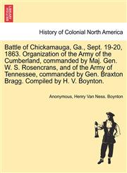 Battle of Chickamauga, Ga., Sept. 19-20, 1863. Organization of the Army of the Cumberland, commanded by Maj. Gen. W. S. Rosencrans, and of the Army of Tennessee, commanded by Gen. Braxton Bragg. Compiled by H. V. Boynton.,1241552592,9781241552596